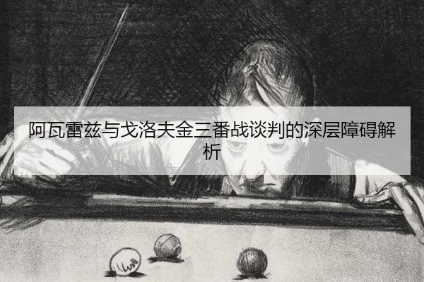 a-wa-lei-zi-yu-ge-luo-fu-jin-san-fan-zhan-tan-pan-de-shen-ceng-zhang-ai-jie-xi-2-984.jpg