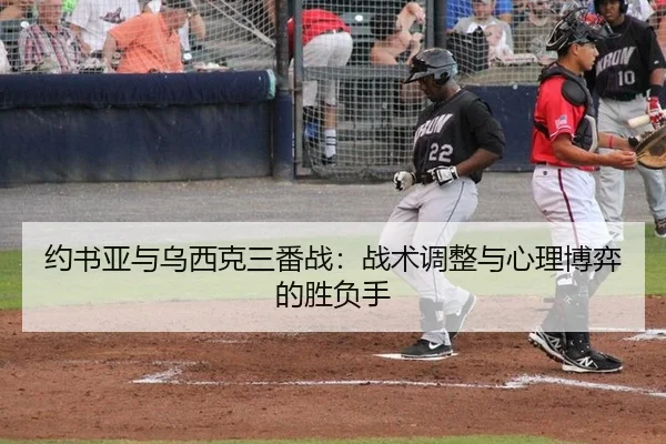 约书亚与乌西克三番战：战术调整与心理博弈的胜负手